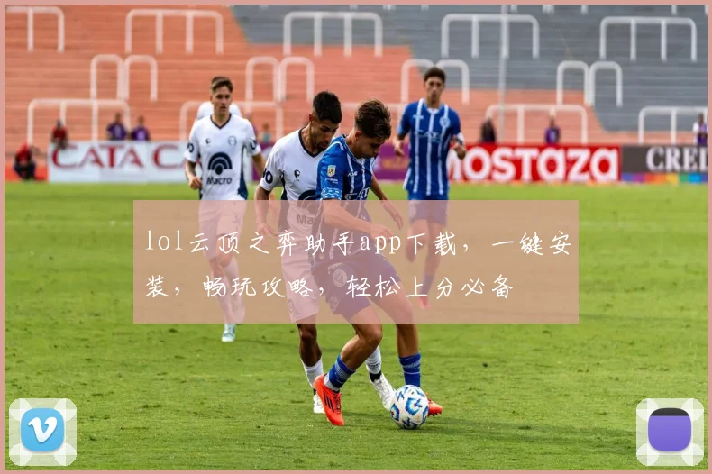 lol云顶之弈助手app下载，一键安装，畅玩攻略，轻松上分必备